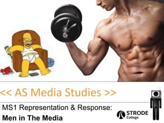 << AS Media Studies >>
MS1 Representation & Response:
Men in The Media
 