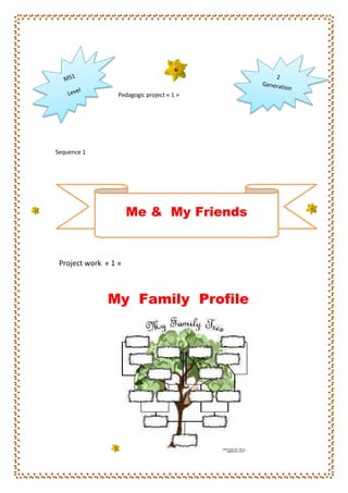 Me & My Friends
Pedagogic project « 1 »
Sequence 1
Project work « 1 »
My Family Profile
 