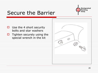 Secure the Barrier Use the 4 short security bolts and star washers Tighten securely using the special wrench in the kit 
