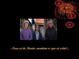 - Para cá do Marão, mandam os que cá estão!...
 