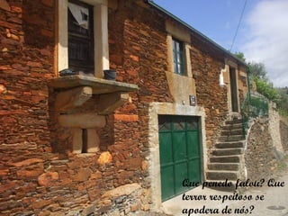 Que penedo falou? Que
terror respeitoso se
apodera de nós?
 