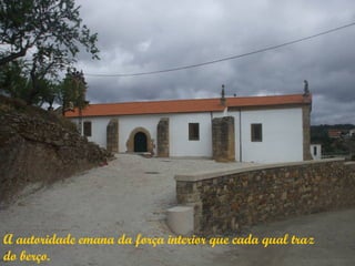 A autoridade emana da força interior que cada qual traz
do berço.
 