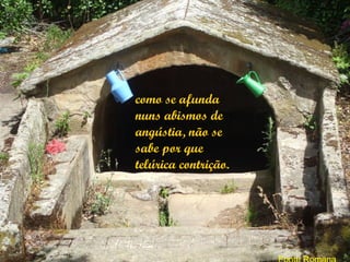 como se afunda
nuns abismos de
angústia, não se
sabe por que
telúrica contrição.
 