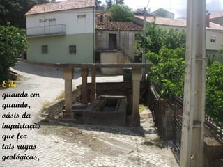 E de
quando em
quando,
oásis da
inquietação
que fez
tais rugas
geológicas,
 