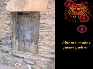 Mas novamente o
granito protesta.
 
