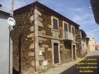 O que é preciso
agora é merecer
a magnificência
  da dádiva.
 