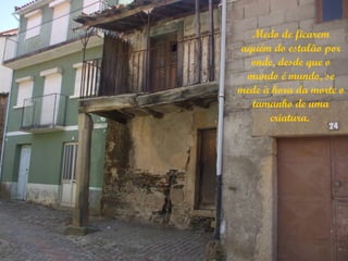 Medo de ficarem
aquém do estalão por
  onde, desde que o
 mundo é mundo, se
mede à hora da morte o
  tamanho de uma
      criatura.
 