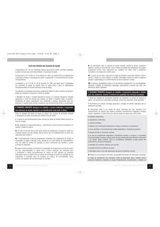 cartilha SUS Integra Final.qxd             3/29/06       5:58 PM      Page 4




                             Carta dos Direitos dos Usuários da Saúde                                     VI. As informações sobre os serviços de saúde contendo critérios de acesso, endereços,
                                                                                                          telefones, horários de funcionamento, nome e horário de trabalho dos profissionais das equipes
        Considerando o art. 196, da Constituição Federal, que garante o acesso universal e igualitário    assistenciais devem estar disponíveis aos cidadãos nos locais onde a assistência
        a ações e serviços para promoção proteção e recuperação da saúde.                                 é prestada e nos espaços de controle social.

        Considerando a Lei nº 8.080, de 19 de setembro de 1990, que dispõe sobre as condições para        VII. O acesso de que trata o caput inclui as ações de proteção e prevenção relativas a riscos e
        a promoção, proteção e recuperação da saúde, a organização e o funcionamento dos serviços         agravos à saúde e ao meio ambiente, as devidas informações relativas às ações de vigilância
        correspondentes.                                                                                  sanitária e epidemiológica e os determinantes da saúde individual e coletiva.

        Considerando a Lei nº 8.142, de 28 de dezembro de 1990, que dispõe sobre a participação           VIII. A garantia à acessibilidade implica o fim das barreiras arquitetônicas e de comunicabilidade,
        da comunidade na gestão do Sistema Único de Saúde (SUS) e sobre as transferências                 oferecendo condições de atendimento adequadas, especialmente a pessoas que vivem com
        intergovernamentais de recursos financeiros na área da Saúde.                                     deficiências, idosos e gestantes.

        Considerando a necessidade de promover mudanças de atitude em todas as práticas de atenção e
        gestão que fortaleçam a autonomia e o direito do cidadão.
                                                                                                          O SEGUNDO PRINCÍPIO assegura ao cidadão o tratamento adequado e efetivo
                                                                                                          para seu problema, visando à melhoria da qualidade dos serviços prestados.
        O Ministério da Saúde, o Conselho Nacional de Saúde e a Comissão Intergestora Tripartite
                                                                                                          É direito dos cidadãos ter atendimento resolutivo com qualidade, em função da natureza do
        apresentam a Carta dos Direitos dos Usuários da Saúde e convidam todos os gestores,
                                                                                                          agravo, com garantia de continuidade da atenção, sempre que necessário, tendo garantidos:
        profissionais de saúde, organizações civis, instituições e pessoas interessadas para que
        promovam o respeito destes direitos e assegurem seu reconhecimento efetivo e sua aplicação.       I. Atendimento com presteza, tecnologia apropriada e condições de trabalho adequadas para os
                                                                                                          profissionais da saúde.
        O PRIMEIRO PRINCÍPIO assegura ao cidadão o acesso ordenado e organizado
                                                                                                          II. Informações sobre o seu estado de saúde, extensivas aos seus familiares e/ou
        aos sistemas de saúde, visando a um atendimento mais justo e eficaz.
                                                                                                          acompanhantes, de maneira clara, objetiva, respeitosa, compreensível e adaptada à condição
        Todos os cidadãos têm direito ao acesso às ações e aos serviços de promoção, proteção             cultural, respeitados os limites éticos por parte da equipe de saúde sobre, entre outras:
        e recuperação da saúde promovidos pelo Sistema Único de Saúde:
                                                                                                          a) hipóteses diagnósticas;
        I. O acesso se dará prioritariamente pelos Serviços de Saúde da Atenção Básica próximos ao        b) diagnósticos confirmados;
        local de moradia.
                                                                                                          c) exames solicitados;
        II. Nas situações de urgência/emergência, o atendimento se dará de forma incondicional, em
                                                                                                          d) objetivos dos procedimentos diagnósticos, cirúrgicos, preventivos ou terapêuticos;
        qualquer unidade do sistema.
                                                                                                          e) riscos, benefícios e inconvenientes das medidas diagnósticas e terapêuticas propostas;
        III. Em caso de risco de vida ou lesão grave, deverá ser assegurada a remoção do usuário em
        condições seguras, que não implique maiores danos, para um estabelecimento de saúde com           f) duração prevista do tratamento proposto;
        capacidade para recebê-lo.                                                                        g) no caso de procedimentos diagnósticos e terapêuticos invasivos ou cirúrgicos, a necessidade
                                                                                                          ou não de anestesia e seu tipo e duração, partes do corpo afetadas pelos procedimentos, instrumental
        IV. O encaminhamento à Atenção Especializada e Hospitalar será estabelecido em função da
                                                                                                          a ser utilizado, efeitos colaterais, riscos ou conseqüências indesejáveis, duração prevista dos
        necessidade de saúde e indicação clínica, levando-se em conta critérios de vulnerabilidade e
                                                                                                          procedimentos e tempo de recuperação;
        risco com apoio de centrais de regulação ou outros mecanismos que facilitem o acesso
        a serviços de retaguarda.                                                                         h) finalidade dos materiais coletados para exames;

        V. Quando houver limitação circunstancial na capacidade de atendimento do serviço de saúde,       i) evolução provável do problema de saúde;
        fica sob responsabilidade do gestor local a pronta resolução das condições para                   j) informações sobre o custo das intervenções das quais se beneficiou o usuário.
        o acolhimento e devido encaminhamento do usuário do SUS, devendo ser prestadas
        informações claras ao usuário sobre os critérios de priorização do acesso na localidade por ora   III. Registro em seu prontuário, entre outras, das seguintes informações, de modo legível e atualizado:
        indisponível. A prioridade deve ser baseada em critérios de vulnerabilidade clínica
        e social, sem qualquer tipo de discriminação ou privilégio.                                       a) motivo do atendimento e/ou internação, dados de observação clínica, evolução clínica,
                                                                                                          prescrição terapêutica, avaliações da equipe multiprofissional, procedimentos e cuidados de


        Carta dos Direitos dos Usuários da Saúde                                                                                                        Carta dos Direitos dos Usuários da Saúde
 2                                                                                                                                                                                                                  3
 