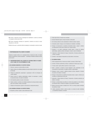 cartilha SUS Integra Final.qxd             3/29/06       5:58 PM       Page 10




        III. Incentivar e implementar formas de participação dos trabalhadores e usuários nas instâncias   2 – Prestar apoio técnico e financeiro aos municípios.
        e nos órgãos de controle social do SUS.
                                                                                                           3 – Executar diretamente ações e serviços de saúde na rede própria.
        IV. Promover atualizações necessárias nos regimentos e estatutos dos serviços de saúde,            4 – Gerir sistemas públicos de alta complexidade de referência estadual e regional.
        adequando-os a esta carta.
                                                                                                           5 – Acompanhar, avaliar e divulgar os seus indicadores de morbidade e mortalidade.
        V. Adotar formas para o cumprimento efetivo da legislação e normatizações do sistema de saúde.
                                                                                                           6 – Participar do financiamento da assistência farmacêutica básica e adquirir e distribuir
                                                                                                               os medicamentos de alto custo em parceria com o governo federal.

                                                                                                           7 – Coordenar e, em caráter complementar, executar ações e serviços de vigilância
                                                                                                               epidemiológica, vigilância sanitária, alimentação e nutrição e saúde do trabalhador.
        I – RESPONSABILIDADE PELA SAÚDE DO CIDADÃO
                                                                                                           8 – Implementar o Sistema Nacional de Sangue, Componentes e Derivados juntamente com
        Compete ao município “prestar, com a cooperação técnica e financeira da União e do Estado,             a União e municípios.
        serviços de atendimento à saúde da população” – Constituição da República Federativa do Brasil,    9 – Coordenar a rede estadual de laboratórios de saúde pública e hemocentros.
        art. 30, item VII.
                                                                                                           C. DO GOVERNO FEDERAL:
        II – RESPONSABILIDADES PELA GESTÃO DO SISTEMA ÚNICO DE SAÚDE –
                                                                                                           1 – Prestar cooperação técnica e financeira aos estados, municípios e Distrito Federal.
             LEI Nº 8.080, DE 19 DE SETEMBRO DE 1990
                                                                                                           2 – Controlar e fiscalizar procedimentos, produtos e substâncias de interesse para a saúde.
        A. DOS GOVERNOS MUNICIPAIS E DO DISTRITO FEDERAL:
                                                                                                           3 – Formular, avaliar e apoiar políticas nacionais no campo da saúde.
        1 – Gerenciar e executar os serviços públicos de saúde.
                                                                                                           4 – Definir e coordenar os sistemas de redes integradas de alta complexidade de rede
        2 – Celebrar contratos com entidades prestadoras de serviços privados de saúde, bem como avaliar       de laboratórios de saúde pública, de vigilância sanitária e epidemiológica.
            sua execução.
                                                                                                           5 – Estabelecer normas e executar a vigilância sanitária de portos, aeroportos e fronteiras
        3 – Participar do planejamento, programação e organização do SUS em articulação com                    em parceria com estados e municípios.
            o gestor estadual.
                                                                                                           6 – Participar do financiamento da assistência farmacêutica básica e adquirir e distribuir para
        4 – Executar serviços de vigilância epidemiológica, sanitária, de alimentação e nutrição,              os estados os medicamentos de alto custo.
            de saneamento básico e de saúde do trabalhador.
                                                                                                           7 – Implementar o Sistema Nacional de Sangue, Componentes e Derivados juntamente com
        5 – Gerir laboratórios públicos de saúde e hemocentros.                                                estados e municípios.

        6 – Celebrar contratos e convênios com entidades prestadoras de serviços privados de saúde,        8 – Participar na implementação das políticas de controle das agressões ao meio ambiente,
            assim como controlar e avaliar sua execução.                                                       de saneamento básico e relativas às condições e aos ambientes de trabalho.

        7 – Participar do financiamento e garantir o fornecimento de medicamentos básicos.                 9 – Elaborar normas para regular as relações entre o SUS e os serviços privados contratados
                                                                                                               de assistência à saúde.
        B. DOS GOVERNOS ESTADUAIS E DO DISTRITO FEDERAL:
                                                                                                           10 – Auditar, acompanhar, controlar e avaliar as ações e os serviços de saúde, respeitadas
        1 – Acompanhar, controlar e avaliar as redes assistenciais do SUS.                                      as competências estaduais e municipais.



        Carta dos Direitos dos Usuários da Saúde                                                                                                     Carta dos Direitos dos Usuários da Saúde
 8
 