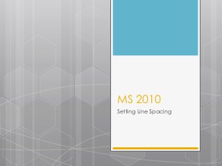 MS 2010
Setting Line Spacing
 