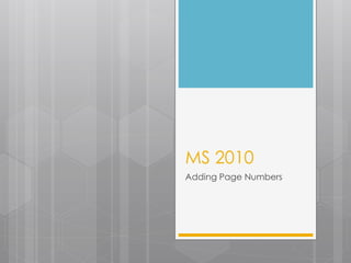 MS 2010
Adding Page Numbers
 