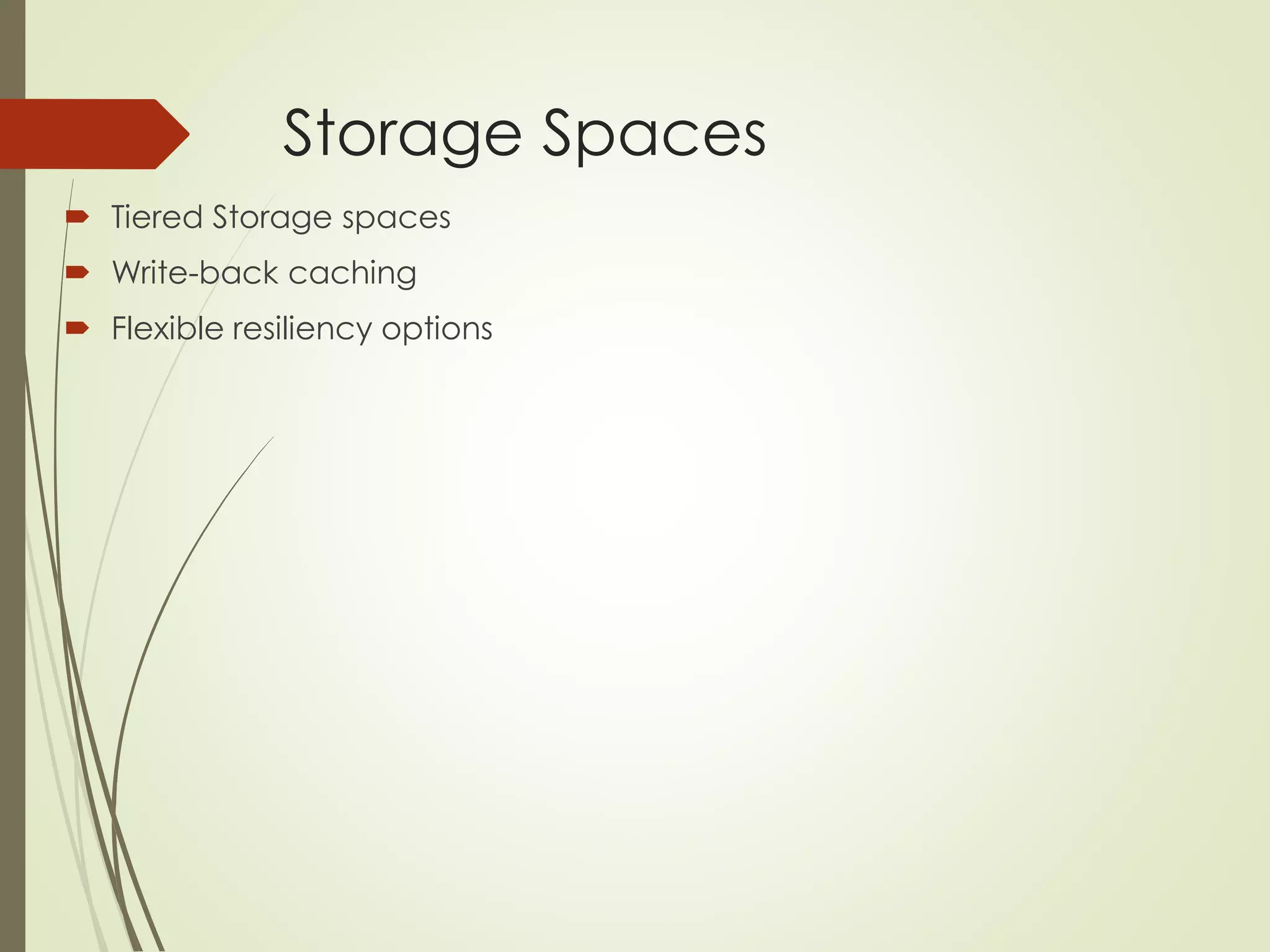 Storage Spaces
 Tiered Storage spaces
 Write-back caching
 Flexible resiliency options
 