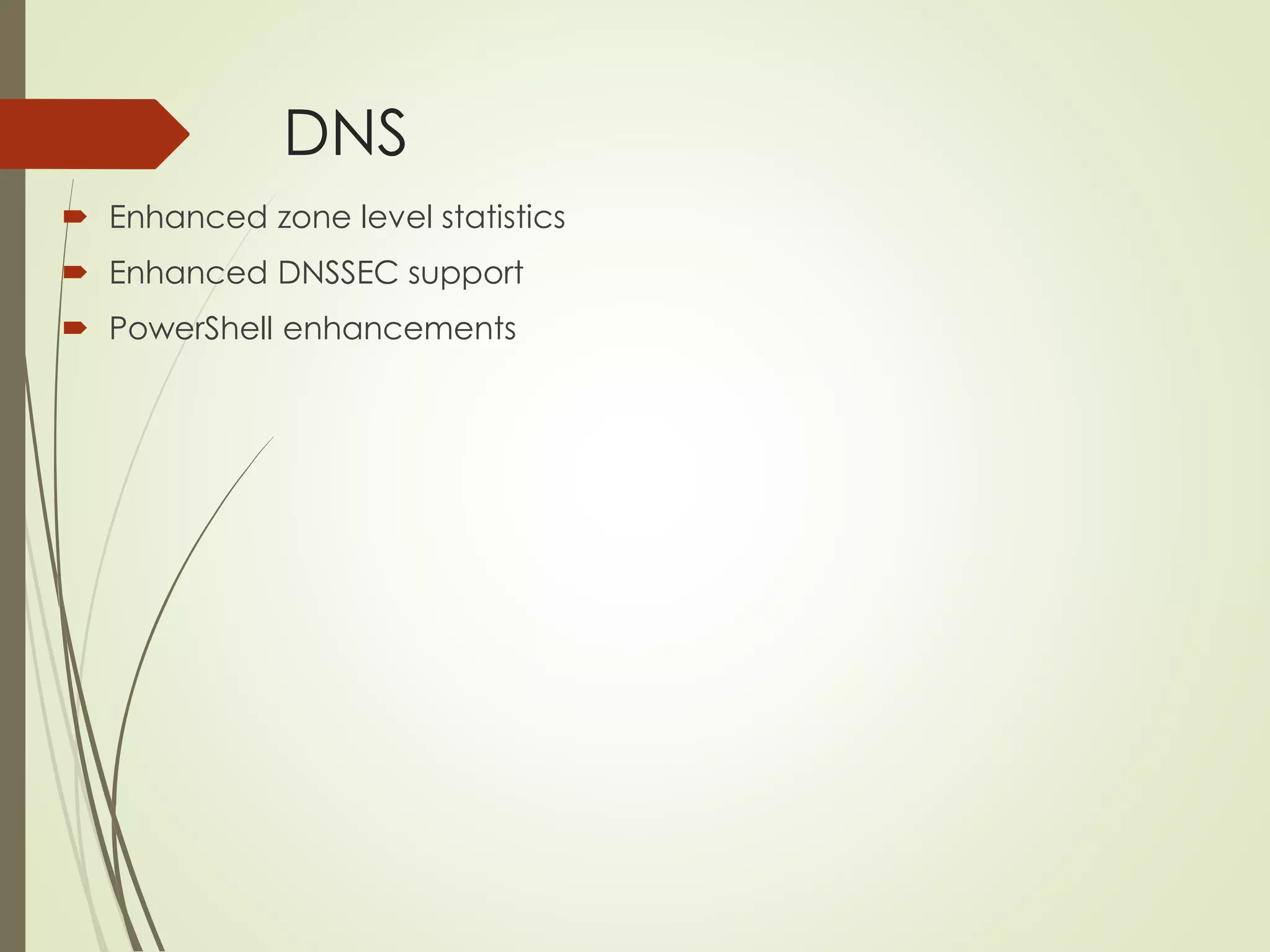 DNS
 Enhanced zone level statistics
 Enhanced DNSSEC support
 PowerShell enhancements
 