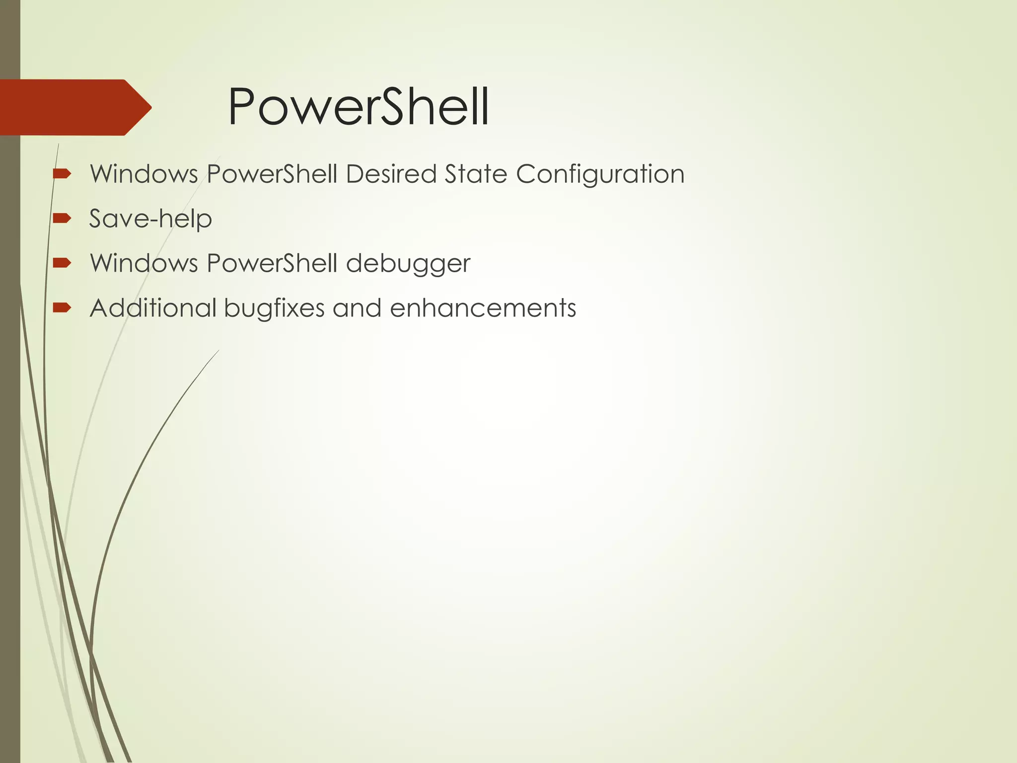 PowerShell
 Windows PowerShell Desired State Configuration
 Save-help
 Windows PowerShell debugger
 Additional bugfixes and enhancements
 