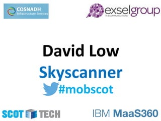 #mobscot
David Low
Skyscanner
 