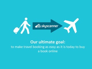 Our ultimate goal:
to make travel booking as easy as it is today to buy
a book online
 