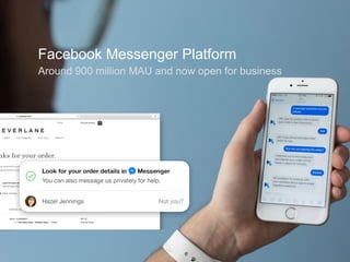 Facebook Messenger Platform
Around 900 million MAU and now open for business
 