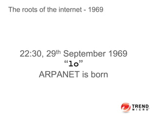 22:30, 29th September 1969
“lo”
ARPANET is born
ROOTS OF THE INTERNET - 1969
The roots of the internet - 1969
 
