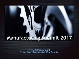 Manufacturing Summit 2017
A WASBE Flagship Event
Venue: Pune I Date: October 07th, Saturday
 