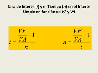 Tasa de Interés (i) y el Tiempo (n) en el Interés
         Simple en función de VF y VA



      VF                              VF
          1                               1
i     VA                        n     VA
        n                               i


                                                    7
 