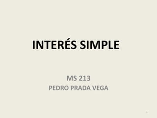 INTERÉS SIMPLE

      MS 213
  PEDRO PRADA VEGA


                     1
 