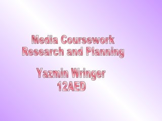 Media Coursework Research and Planning Yazmin Wringer 12AED 
