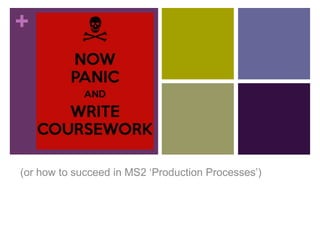 +

(or how to succeed in MS2 ‘Production Processes’)

 