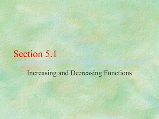 Section 5.1
   Increasing and Decreasing Functions
 