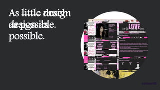 As little much
design as
possible.
As little design
as possible.
 