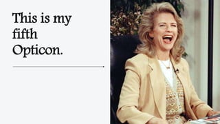 This is my
fifth
Opticon.
no.
 