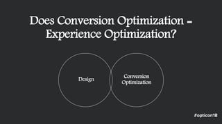 Does Conversion Optimization =
Experience Optimization?
Design
Conversion
Optimization
 