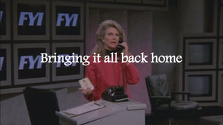 Bringing it all back home
 