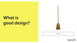 1958 2001
A broom.A chair.A record player.A radio.
What is
good design?
 