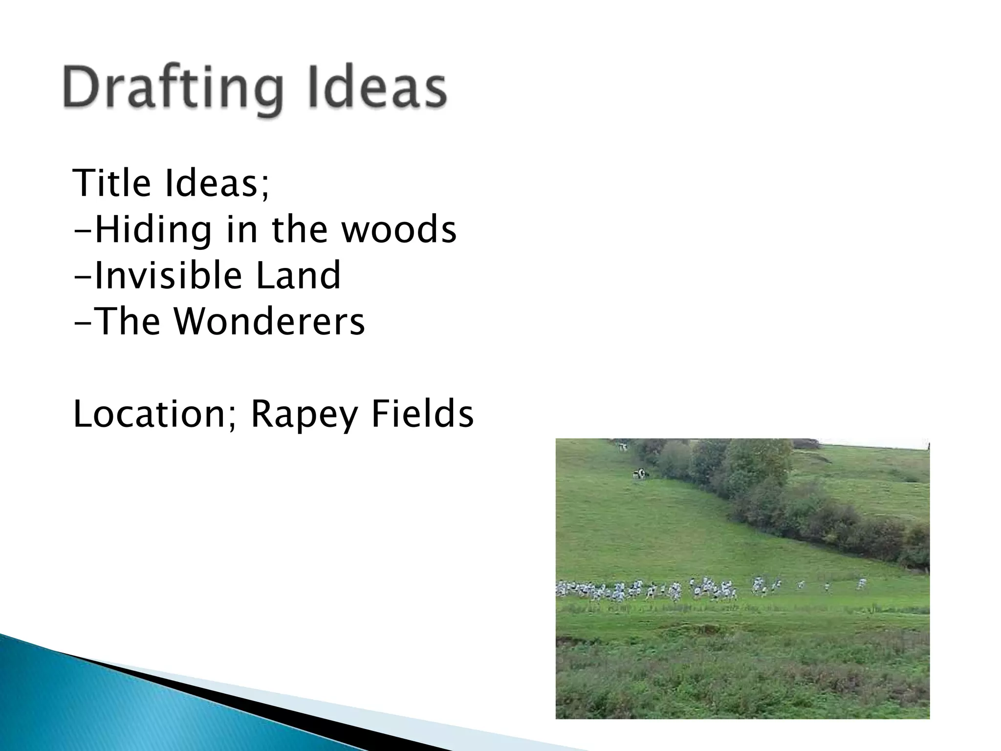 Title Ideas;
-Hiding in the woods
-Invisible Land
-The Wonderers

Location; Rapey Fields
 