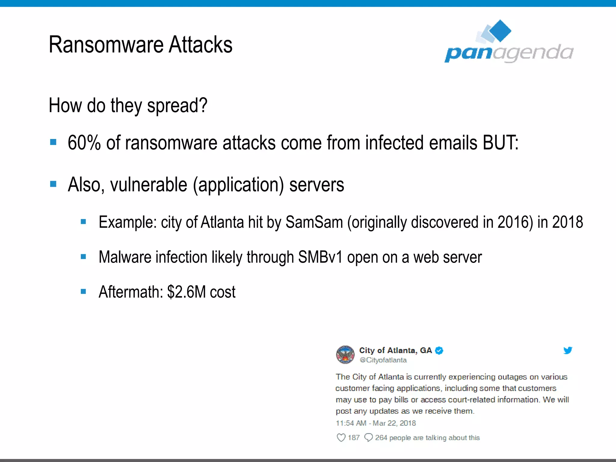 Ransomware Attacks
How do they spread?
 60% of ransomware attacks come from infected emails BUT:
 Also, vulnerable (application) servers
 Example: city of Atlanta hit by SamSam (originally discovered in 2016) in 2018
 Malware infection likely through SMBv1 open on a web server
 Aftermath: $2.6M cost
 
