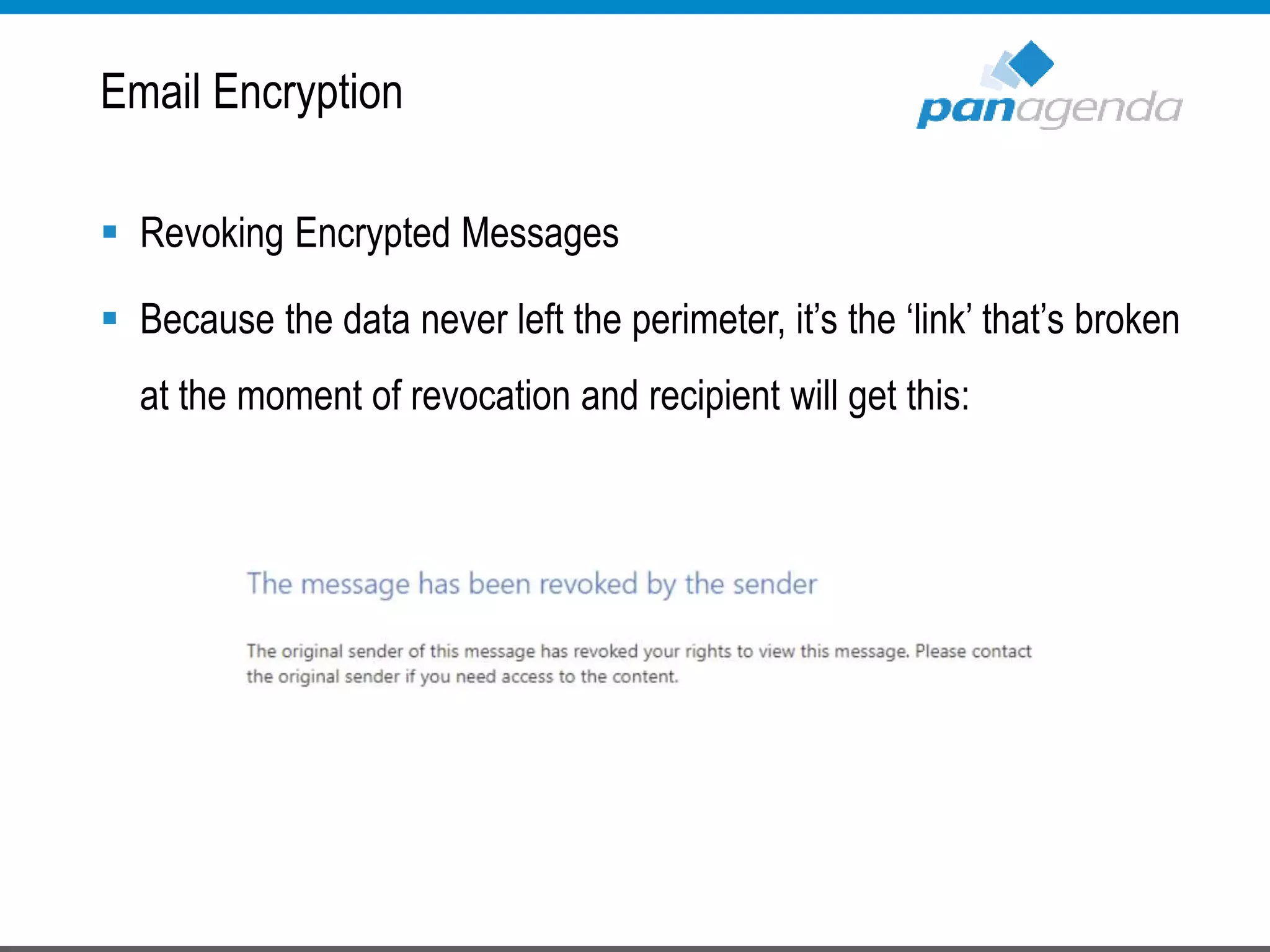  Revoking Encrypted Messages
 Because the data never left the perimeter, it’s the ‘link’ that’s broken
at the moment of revocation and recipient will get this:
Email Encryption
 