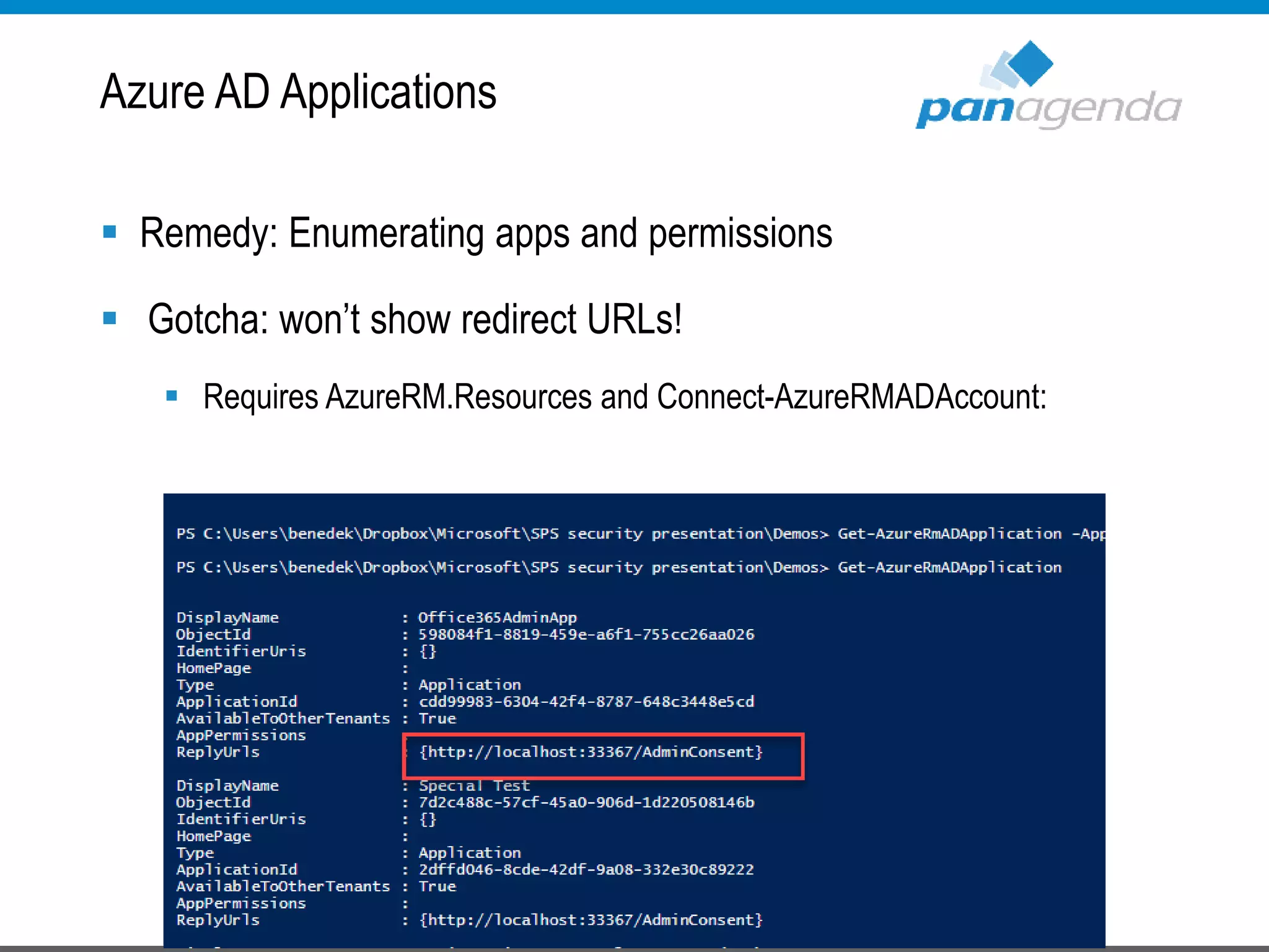  Remedy: Enumerating apps and permissions
 Gotcha: won’t show redirect URLs!
 Requires AzureRM.Resources and Connect-AzureRMADAccount:
Azure AD Applications
 