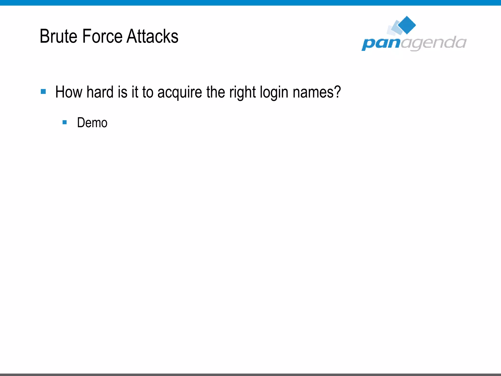  How hard is it to acquire the right login names?
 Demo
Brute Force Attacks
 