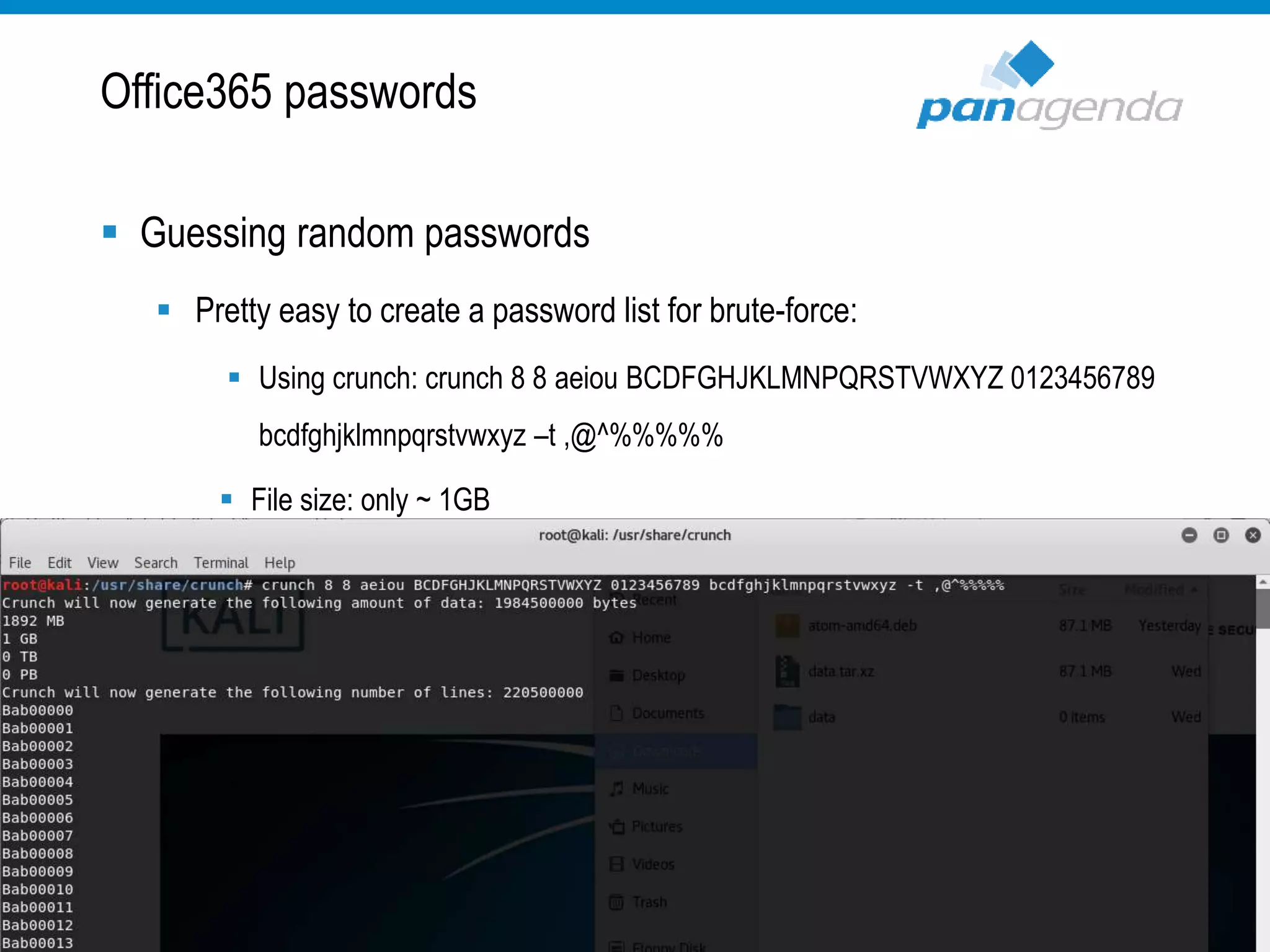  Guessing random passwords
 Pretty easy to create a password list for brute-force:
 Using crunch: crunch 8 8 aeiou BCDFGHJKLMNPQRSTVWXYZ 0123456789
bcdfghjklmnpqrstvwxyz –t ,@^%%%%%
 File size: only ~ 1GB
Office365 passwords
 