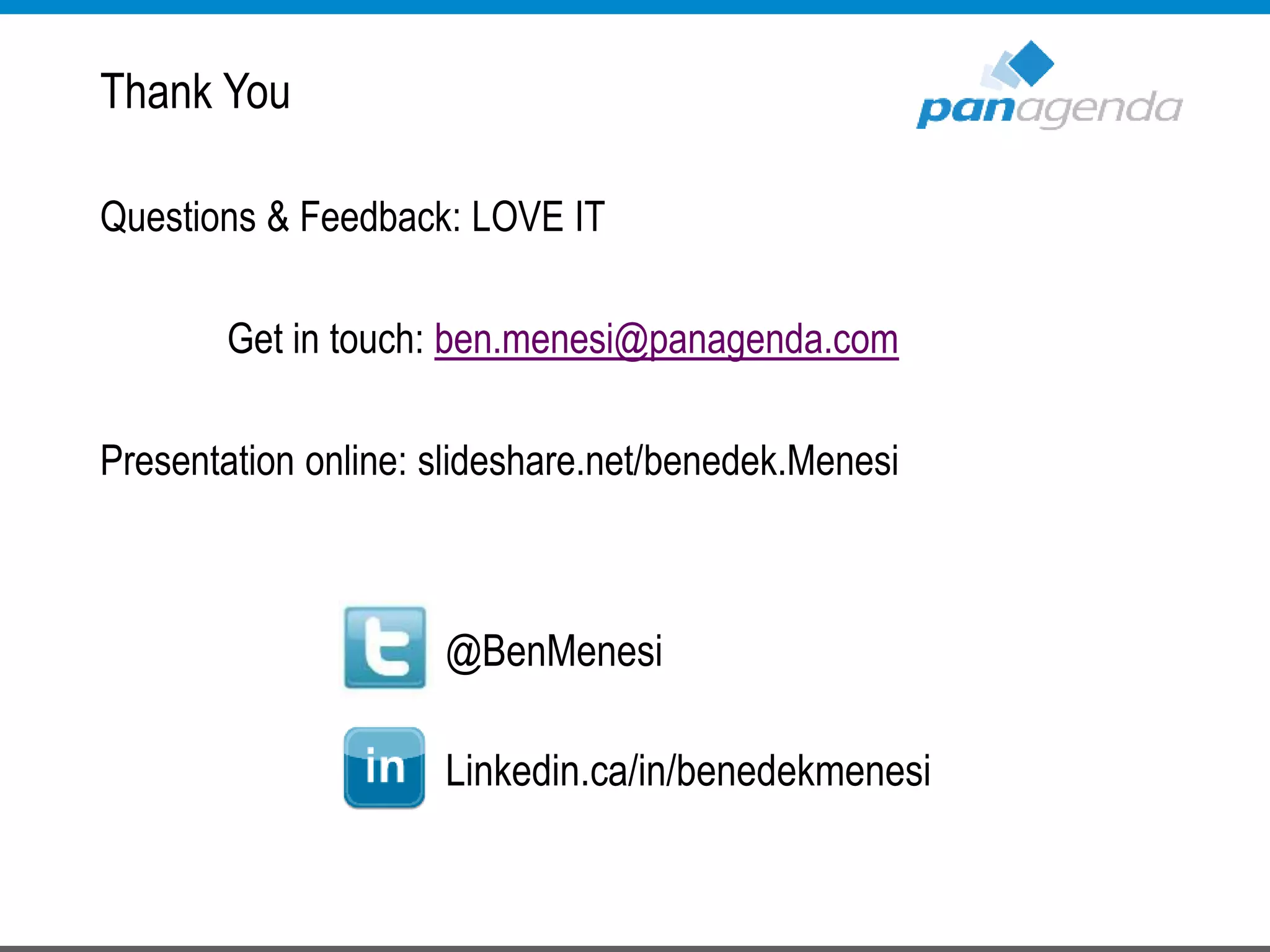 Thank You
Questions & Feedback: LOVE IT
Get in touch: ben.menesi@panagenda.com
Presentation online: slideshare.net/benedek.Menesi
@BenMenesi
Linkedin.ca/in/benedekmenesi
 