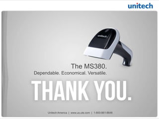 The MS380.
Dependable. Economical. Versatile.
Unitech America | www.us.ute.com | 1-800-861-8648
