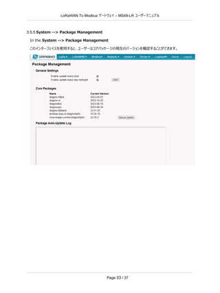 LoRaWAN To Modbus –
ゲートウェイ MS48-LR ユーザーマニュアル
Page 33 / 37
3.5.5 System --> Package Management
In the System --> Package Management
このインターフェイスを使用すると、ユーザーはコアパッケージの現在のバージョンを確認することができます。
 