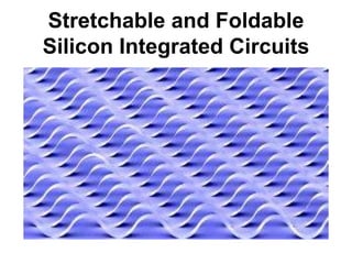 Stretchable and Foldable
Silicon Integrated Circuits
 