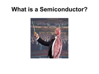 What is a Semiconductor?
 