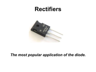 Rectifiers
The most popular application of the diode.
 