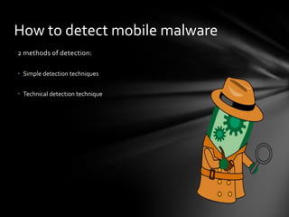 How to detect mobile malware
2 methods of detection:

• Simple detection techniques


• Technical detection technique
 