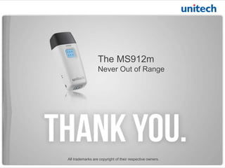 The MS912m
Never Out of Range

All trademarks are copyright of their respective owners.

 