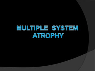 MULTIPLE  SYSTEM  ATROPHY 