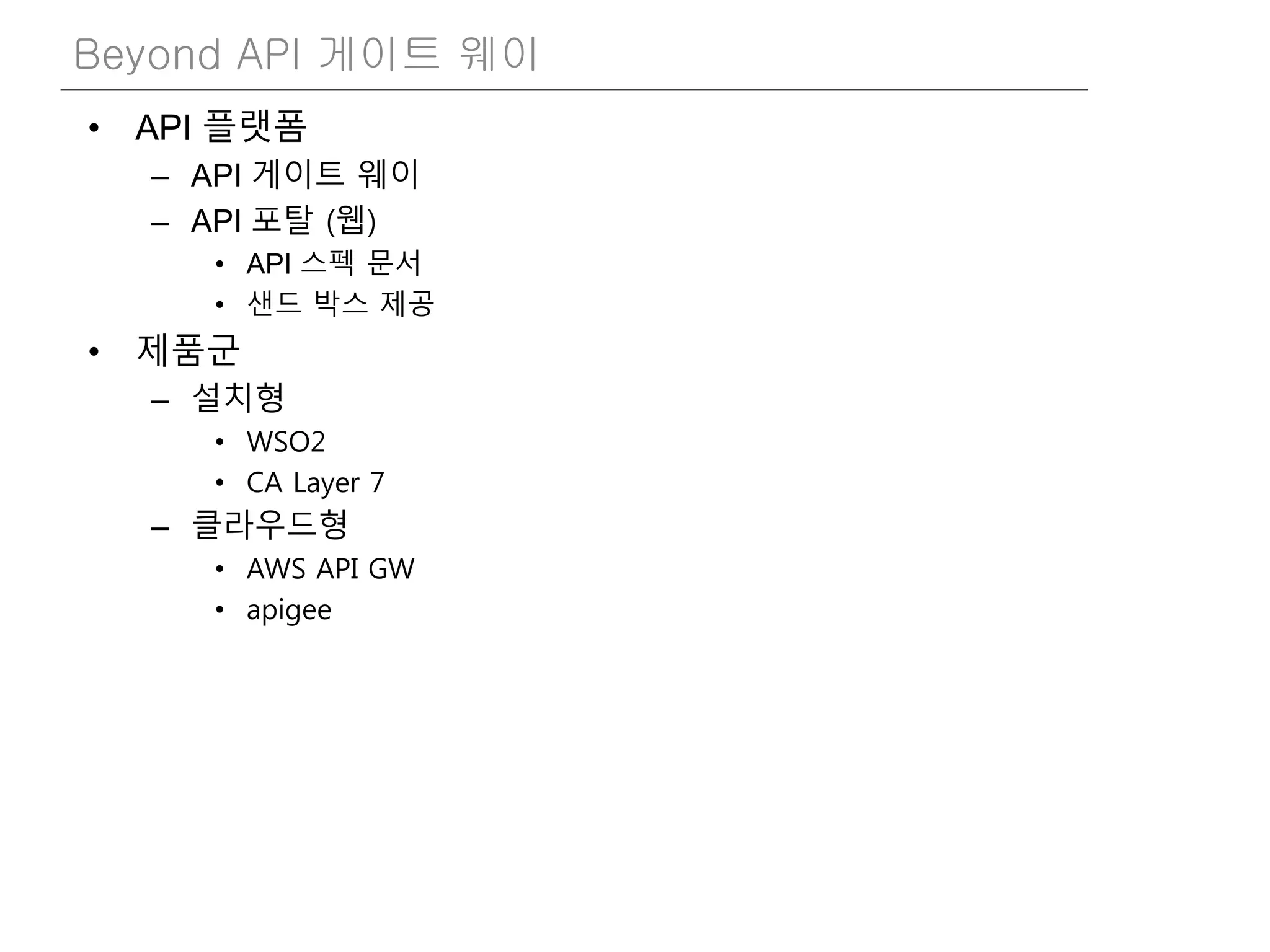 • API 플랫폼
– API 게이트 웨이
– API 포탈 (웹)
• API 스펙 문서
• 샌드 박스 제공
• 제품군
– 설치형
• WSO2
• CA Layer 7
– 클라우드형
• AWS API GW
• apigee
Beyond API 게이트 웨이
 
