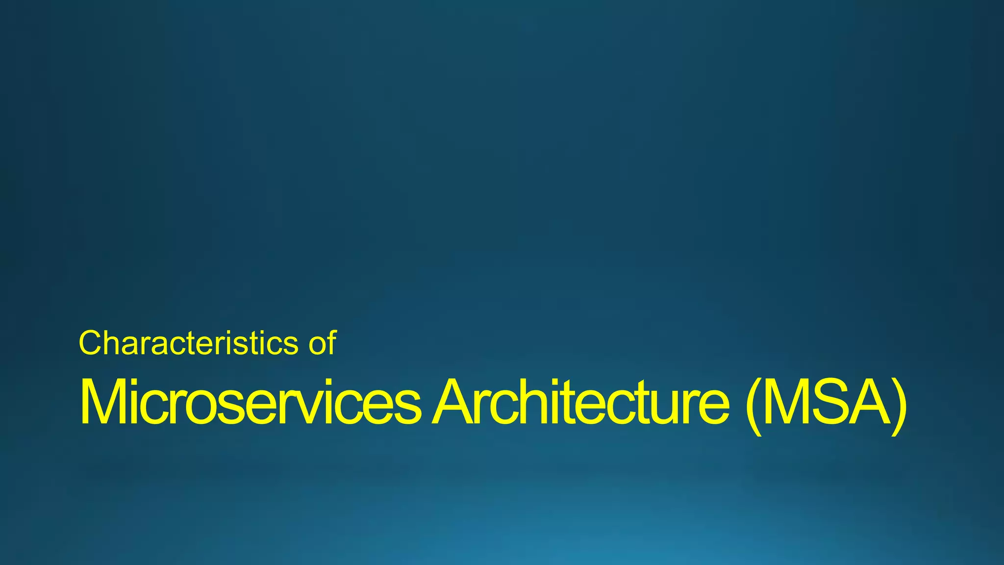 MicroservicesArchitecture (MSA)
Characteristics of
 